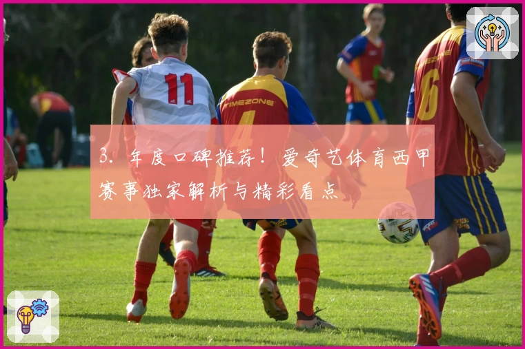 3. 年度口碑推荐！爱奇艺体育西甲赛事独家解析与精彩看点