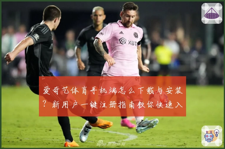 爱奇艺体育手机端怎么下载与安装？新用户一键注册指南教你快速入门