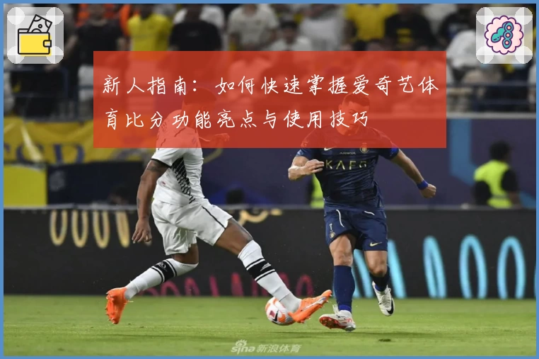 新人指南:如何快速掌握爱奇艺体育比分功能亮点与使用技巧