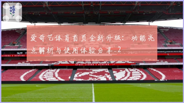 爱奇艺体育首页全新升级：功能亮点解析与使用体验分享_2