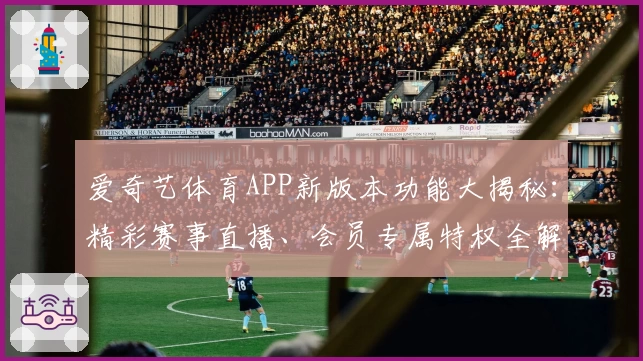 爱奇艺体育APP新版本功能大揭秘：精彩赛事直播、会员专属特权全解析