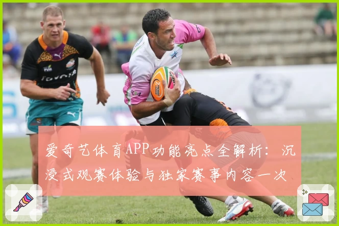 爱奇艺体育APP功能亮点全解析：沉浸式观赛体验与独家赛事内容一次看够