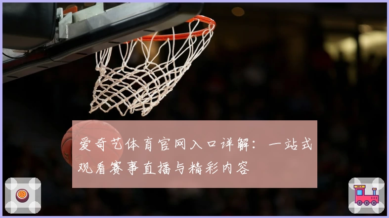 爱奇艺体育官网入口详解：一站式观看赛事直播与精彩内容