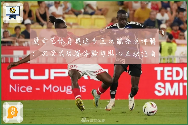 爱奇艺体育奥运专区功能亮点详解：沉浸式观赛体验与贴心互动指南
