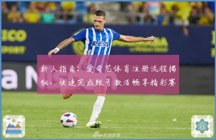 新人指南：爱奇艺体育注册流程揭秘，快速完成账号激活畅享精彩赛事